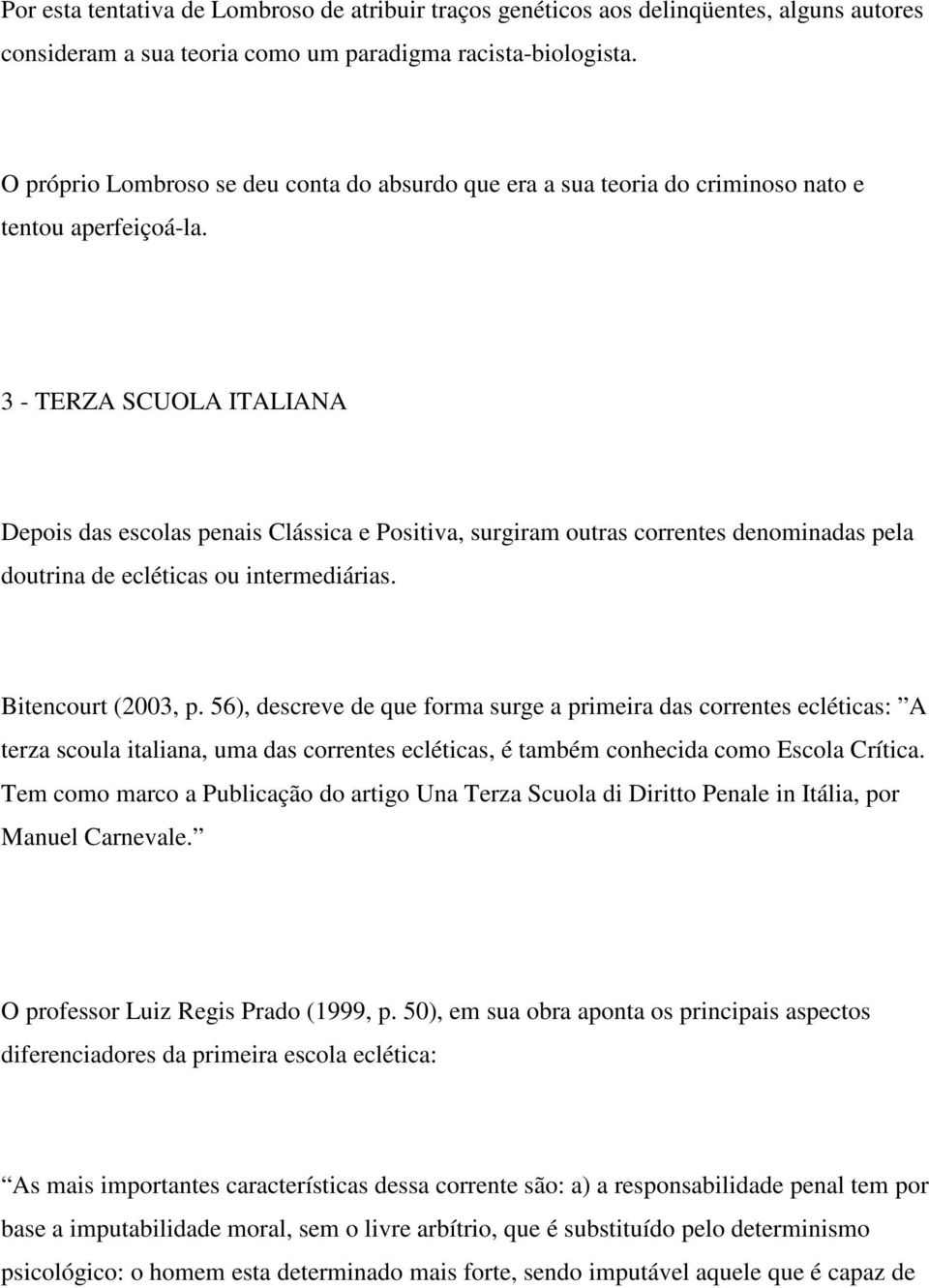 3 - TERZA SCUOLA ITALIANA Depois das escolas penais Clássica e Positiva, surgiram outras correntes denominadas pela doutrina de ecléticas ou intermediárias. Bitencourt (2003, p.