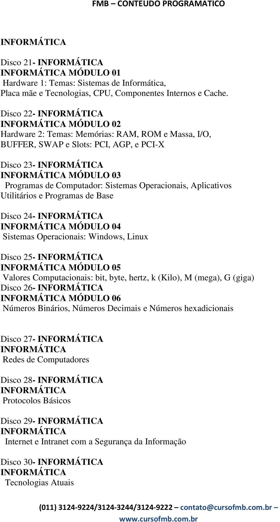 Aplicativos Utilitários e Programas de Base Disco 24- MÓDULO 04 Sistemas Operacionais: Windows, Linux Disco 25- MÓDULO 05 Valores Computacionais: bit, byte, hertz, k (Kilo), M