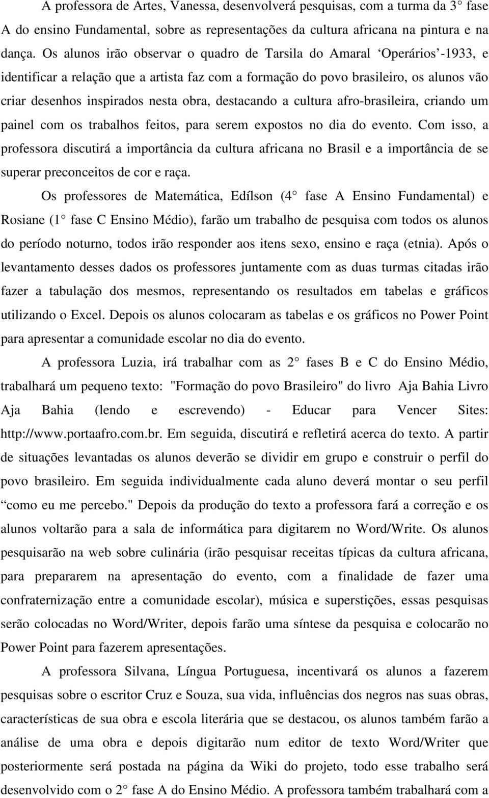 destacando a cultura afro-brasileira, criando um painel com os trabalhos feitos, para serem expostos no dia do evento.