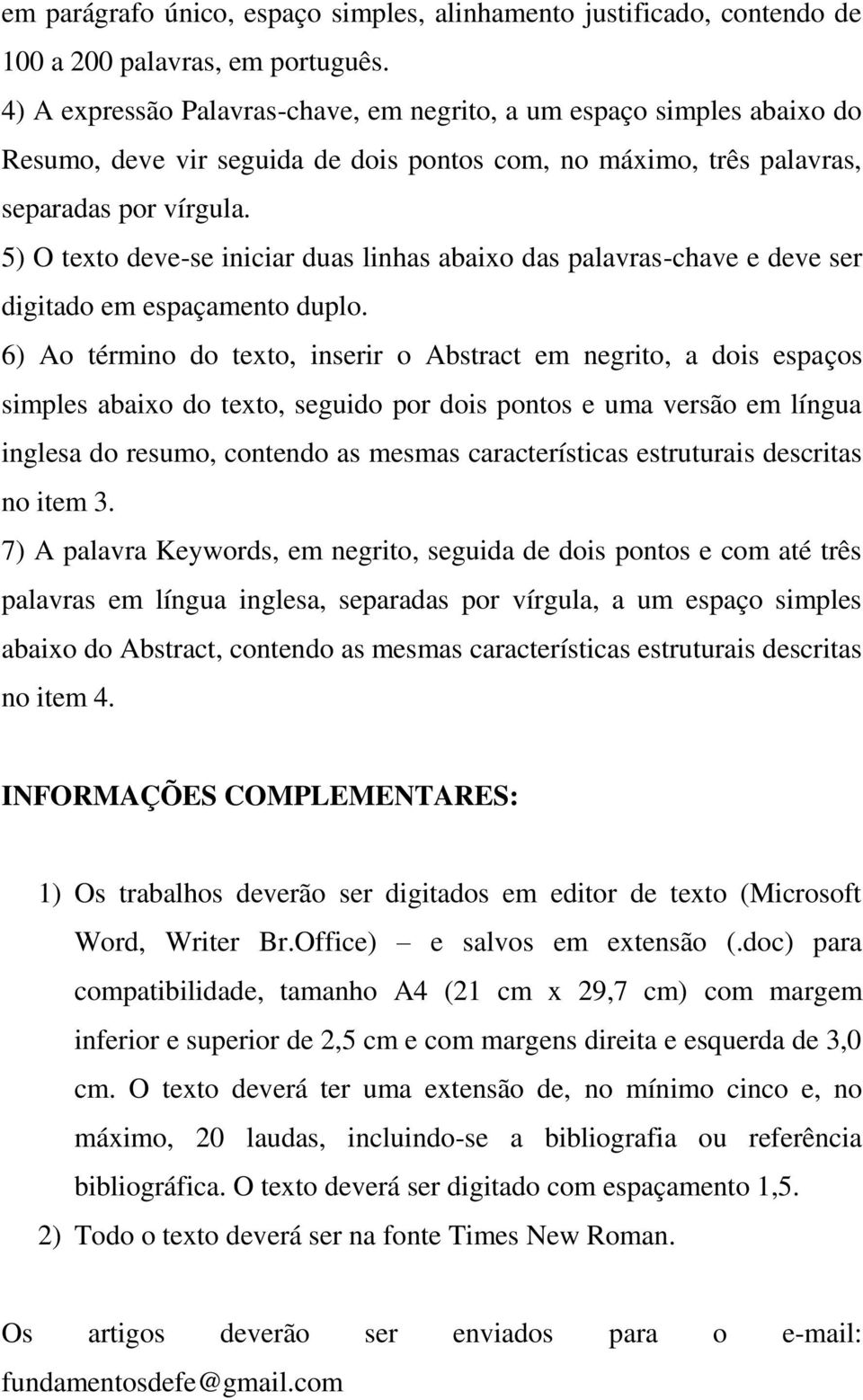 5) O texto deve-se iniciar duas linhas abaixo das palavras-chave e deve ser digitado em espaçamento duplo.