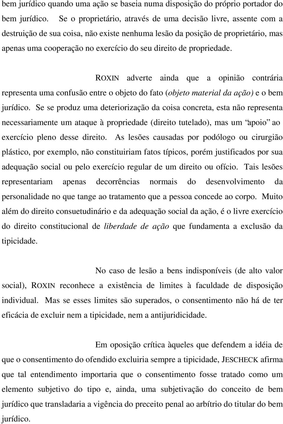 propriedade. ROXIN adverte ainda que a opinião contrária representa uma confusão entre o objeto do fato (objeto material da ação) e o bem jurídico.