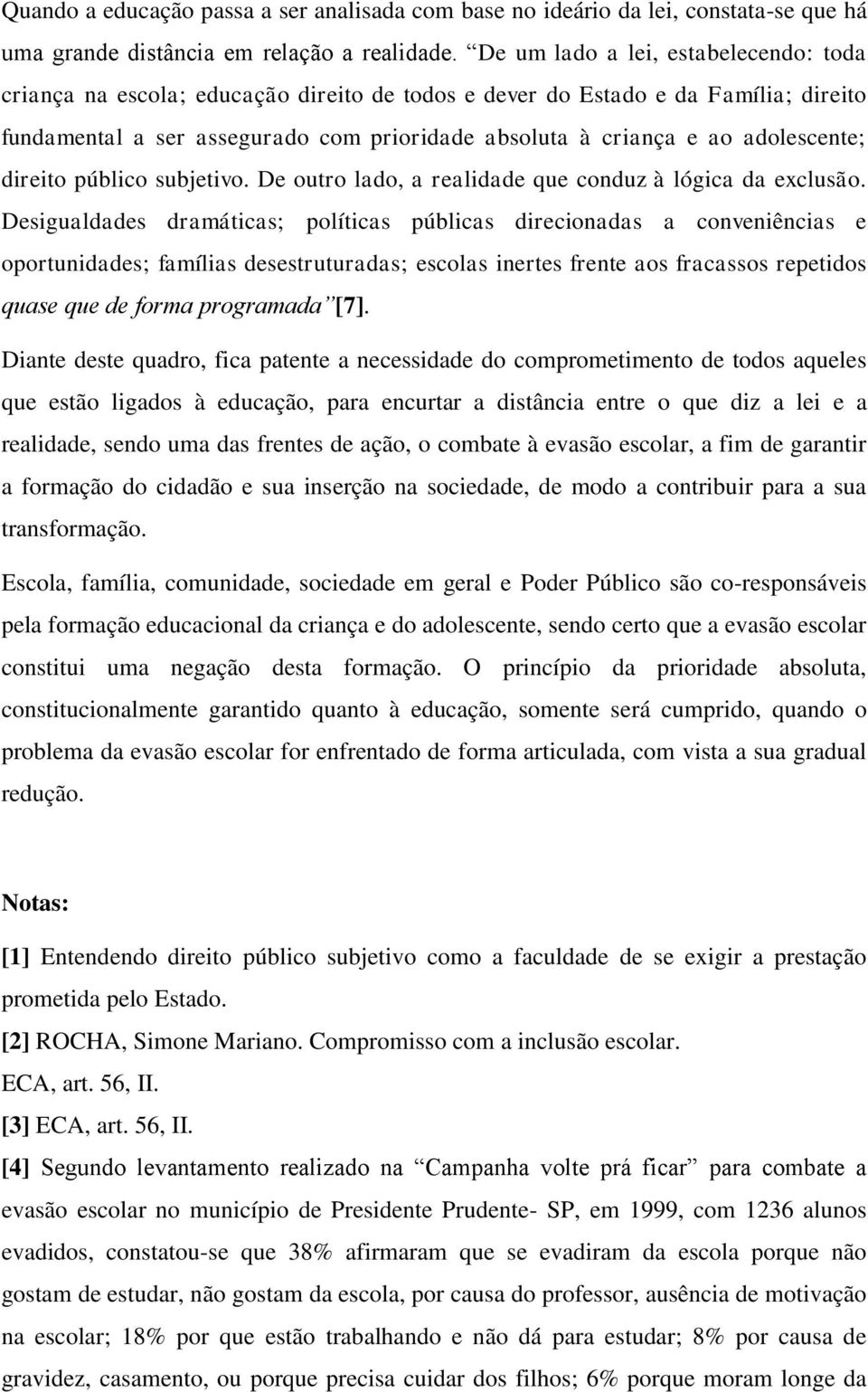 adolescente; direito público subjetivo. De outro lado, a realidade que conduz à lógica da exclusão.