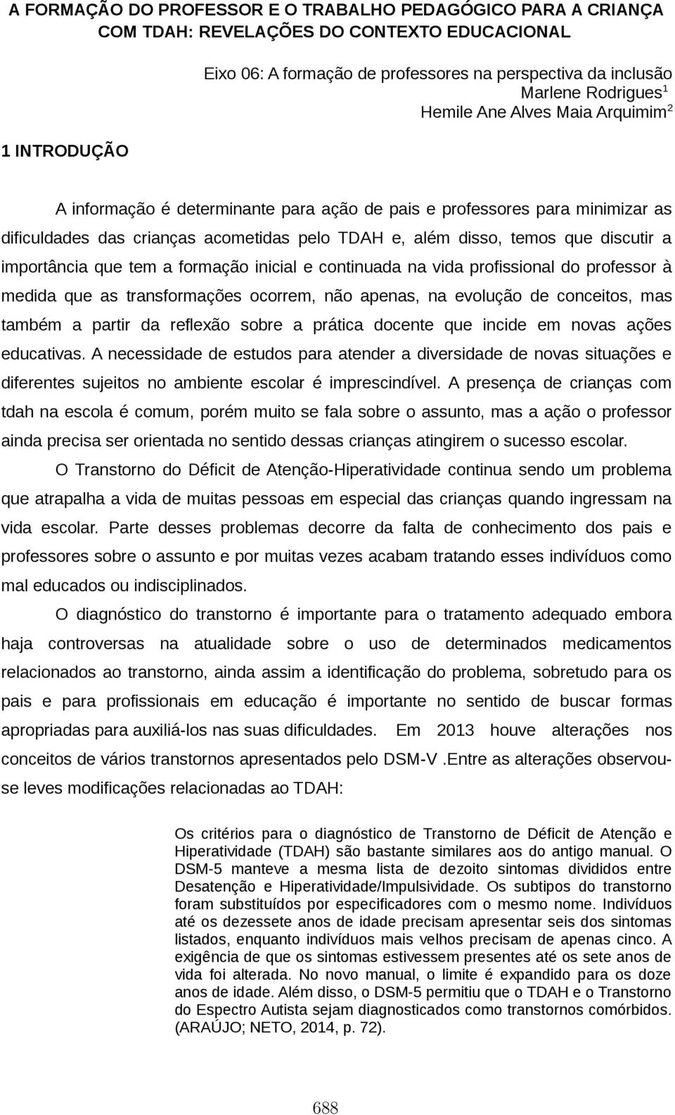 discutir a importância que tem a formação inicial e continuada na vida profissional do professor à medida que as transformações ocorrem, não apenas, na evolução de conceitos, mas também a partir da