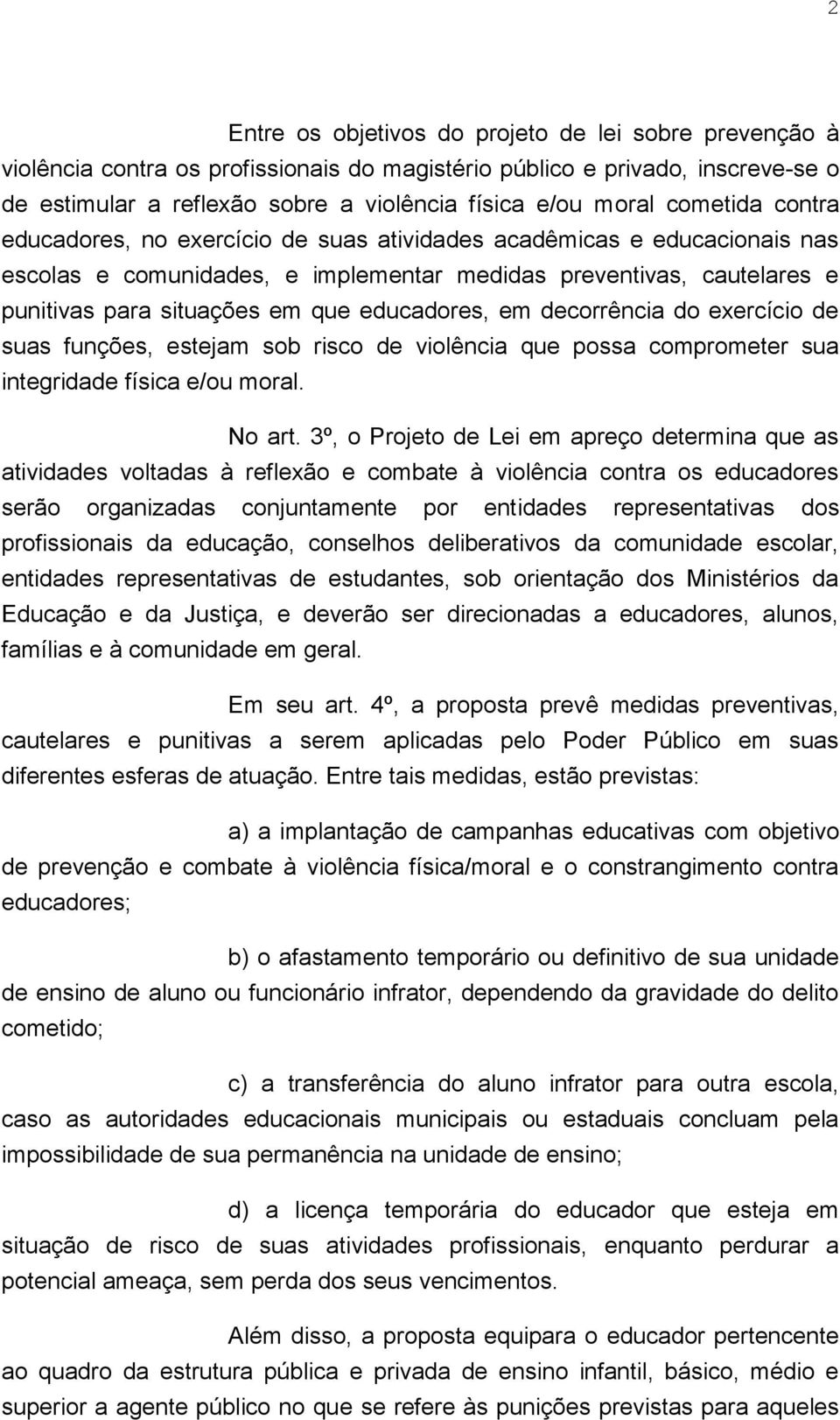 educadores, em decorrência do exercício de suas funções, estejam sob risco de violência que possa comprometer sua integridade física e/ou moral. No art.