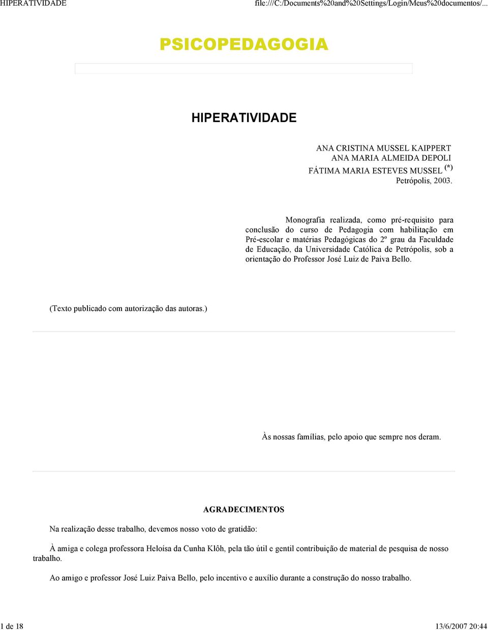 Petrópolis, sob a orientação do Professor José Luiz de Paiva Bello. (Texto publicado com autorização das autoras.) Às nossas famílias, pelo apoio que sempre nos deram.