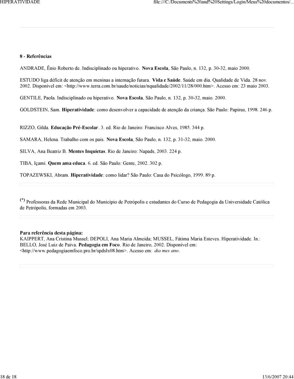 br/saude/noticias/nqualidade/2002/11/28/000.htm>. Acesso em: 23 maio 2003. GENTILE, Paola. Indisciplinado ou hiperativo. Nova Escola, São Paulo, n. 132, p. 30-32, maio. 2000. GOLDSTEIN, Sam.