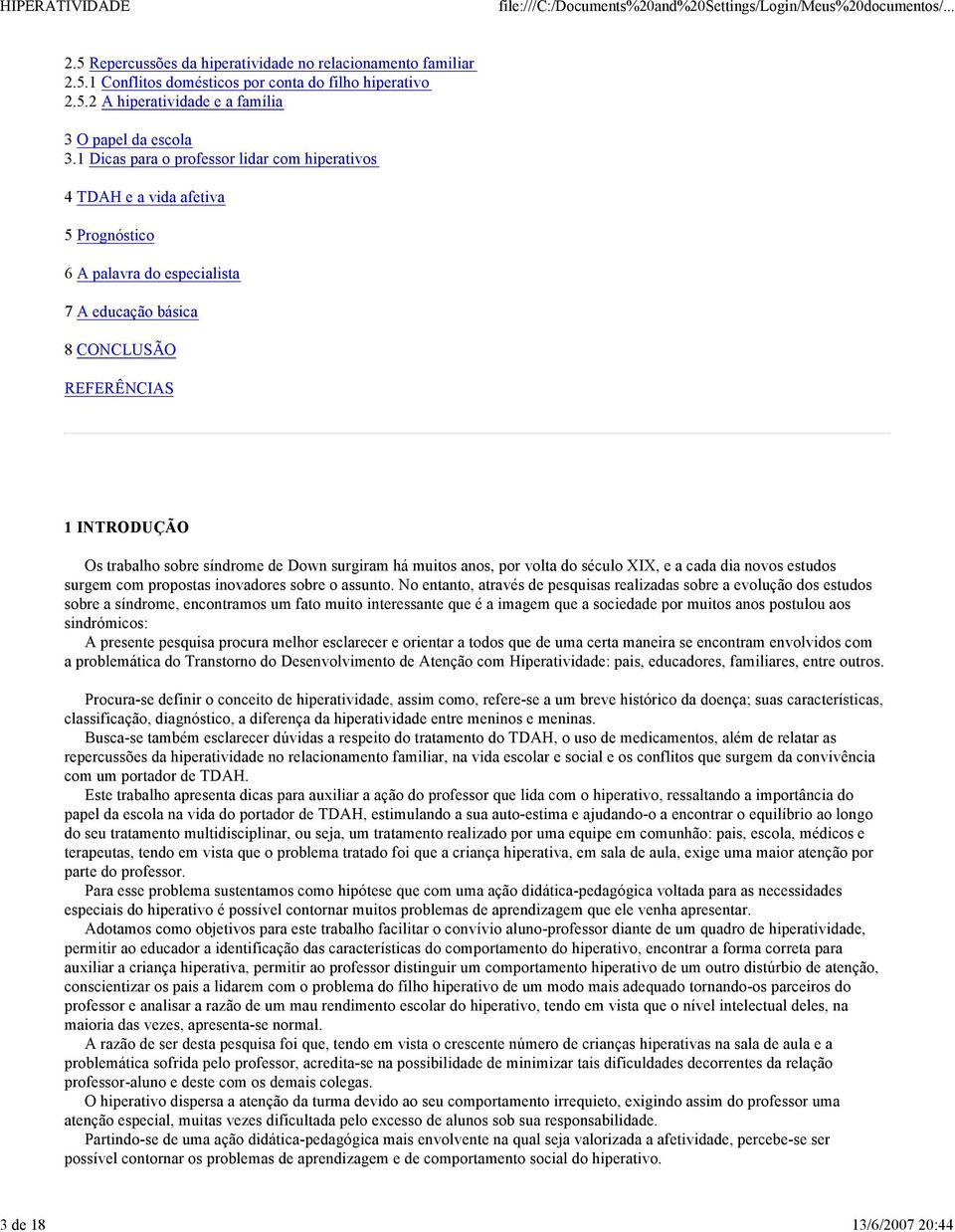 Down surgiram há muitos anos, por volta do século XIX, e a cada dia novos estudos surgem com propostas inovadores sobre o assunto.