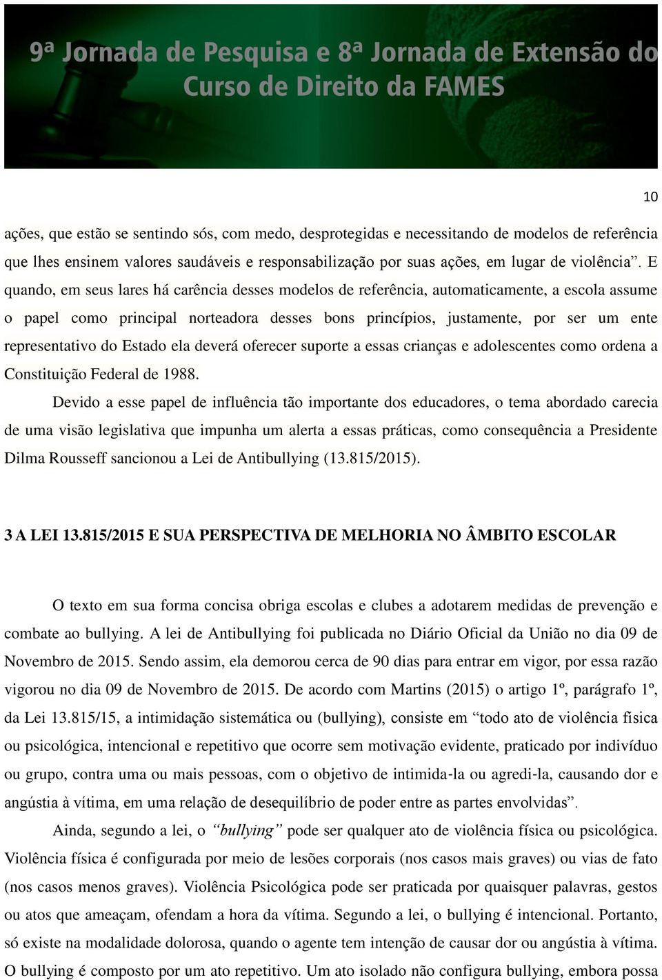 do Estado ela deverá oferecer suporte a essas crianças e adolescentes como ordena a Constituição Federal de 1988.