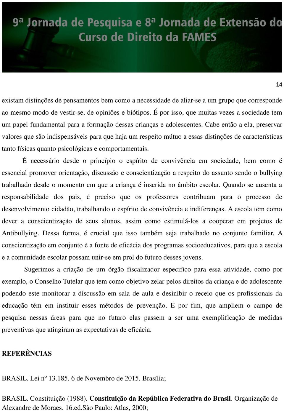 Cabe então a ela, preservar valores que são indispensáveis para que haja um respeito mútuo a essas distinções de características tanto físicas quanto psicológicas e comportamentais.