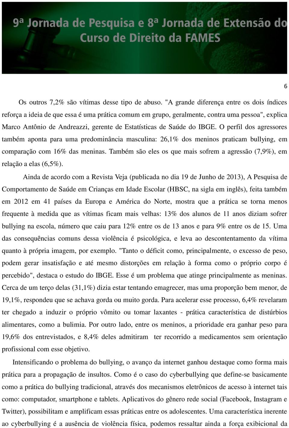 Saúde do IBGE. O perfil dos agressores também aponta para uma predominância masculina: 26,1% dos meninos praticam bullying, em comparação com 16% das meninas.