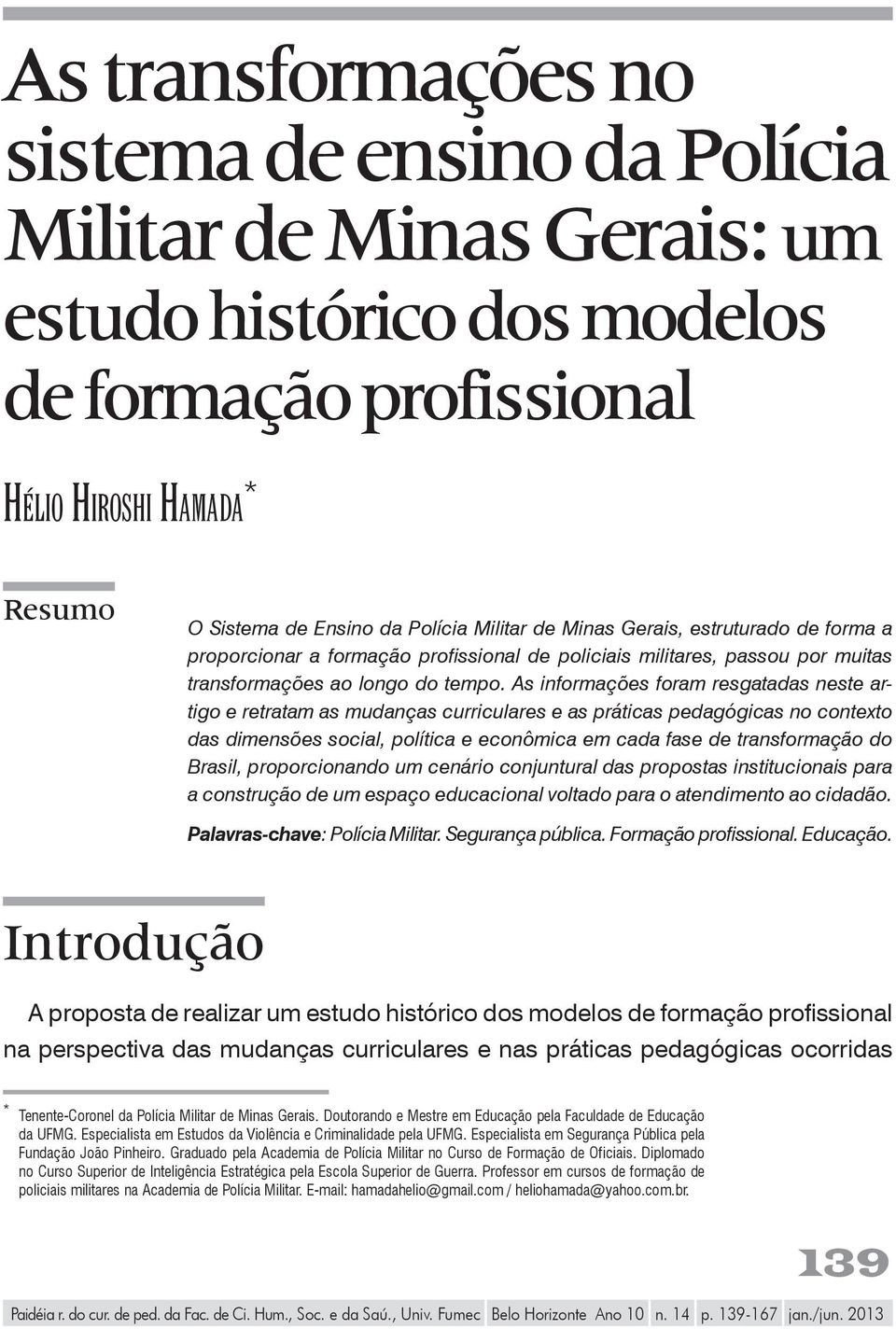 As informações foram resgatadas neste artigo e retratam as mudanças curriculares e as práticas pedagógicas no contexto das dimensões social, política e econômica em cada fase de transformação do