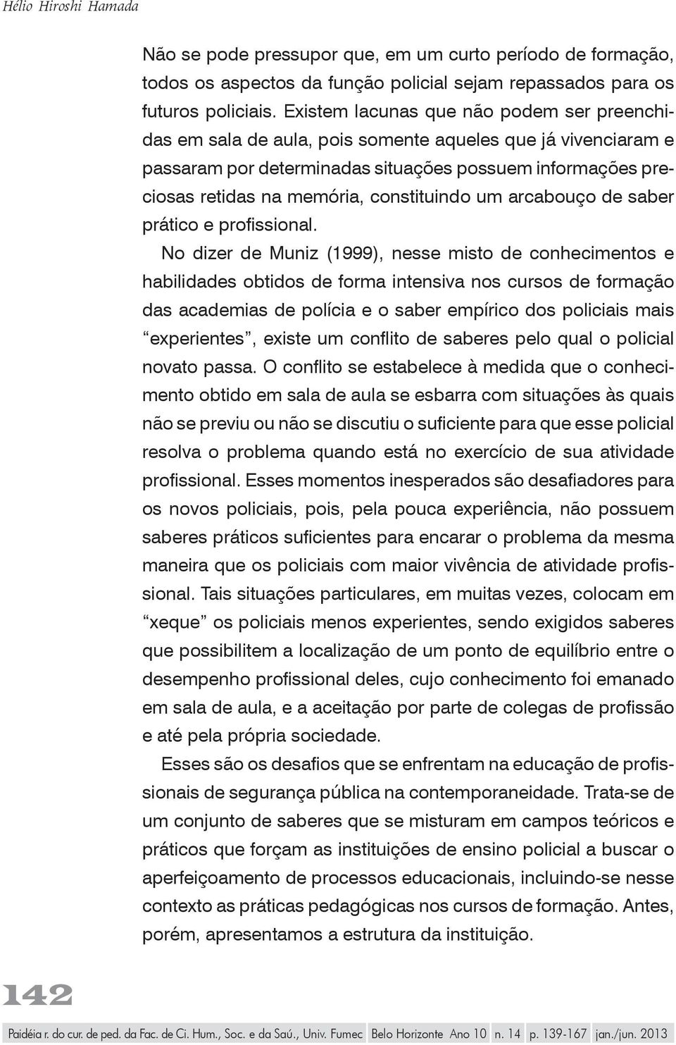 constituindo um arcabouço de saber prático e profissional.