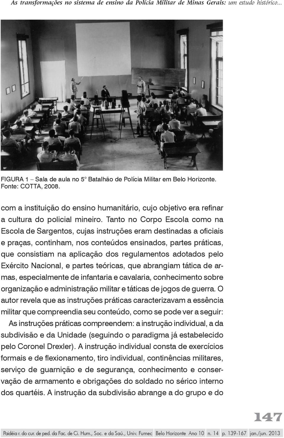 Tanto no Corpo Escola como na Escola de Sargentos, cujas instruções eram destinadas a oficiais e praças, continham, nos conteúdos ensinados, partes práticas, que consistiam na aplicação dos