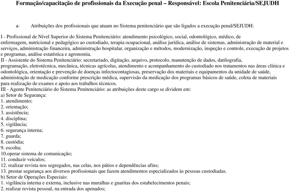 análise de sistemas, administração de material e serviços, administração financeira, administração hospitalar, organização e métos, modernização, inspeção e controle, execução de projetos e