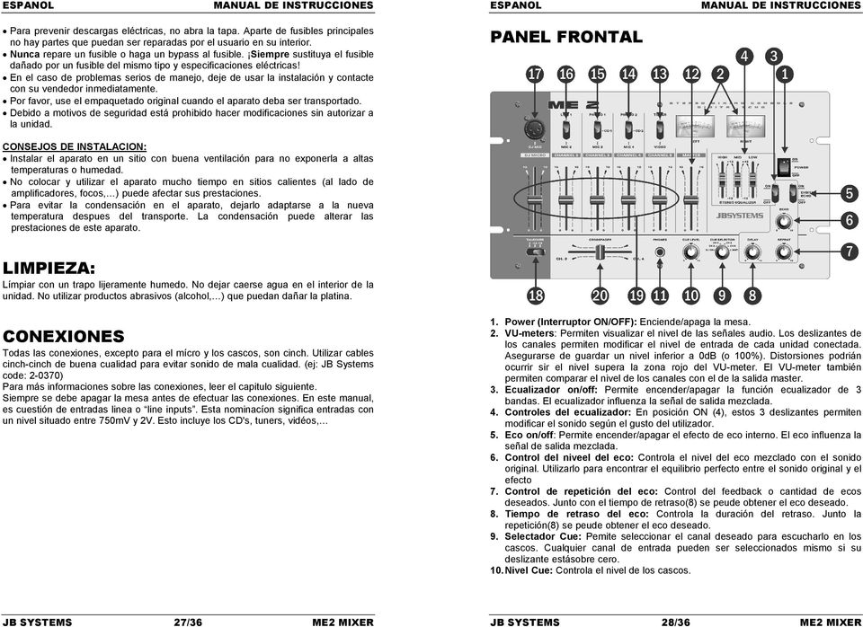 En el caso de problemas serios de manejo, deje de usar la instalación y contacte con su vendedor inmediatamente. Por favor, use el empaquetado original cuando el aparato deba ser transportado.