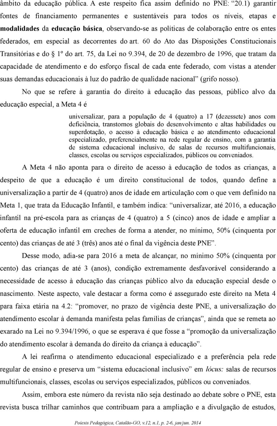 especial as decorrentes do art. 60 do Ato das Disposiço es Constitucionais Transitórias e do 1º do art. 75, da Lei no 9.