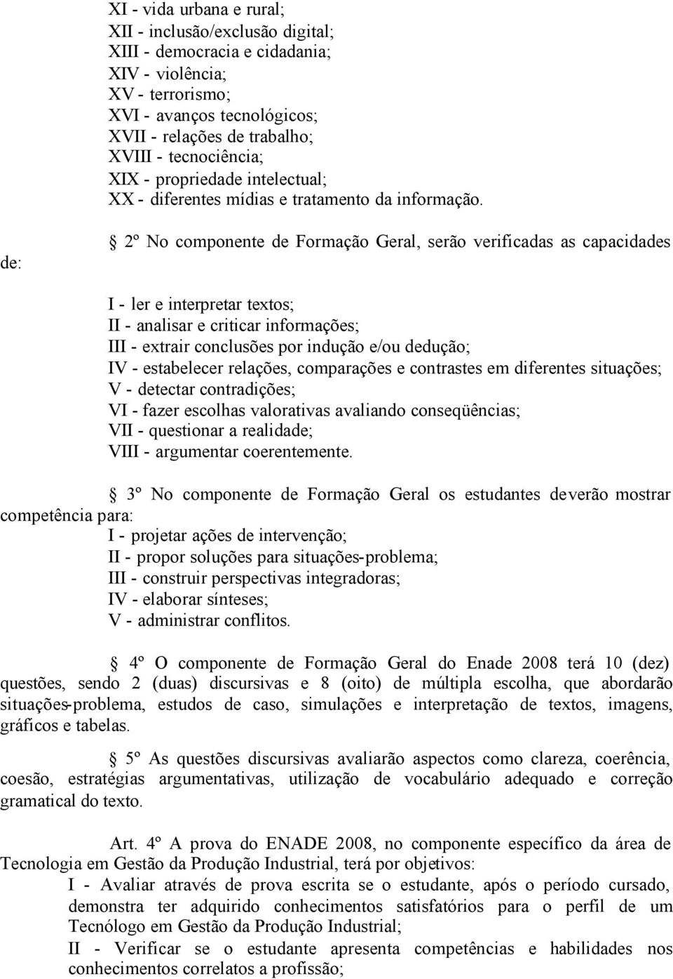 de: 2º No componente de Formação Geral, serão verificadas as capacidades I - ler e interpretar textos; II - analisar e criticar informações; III - extrair conclusões por indução e/ou dedução; IV -