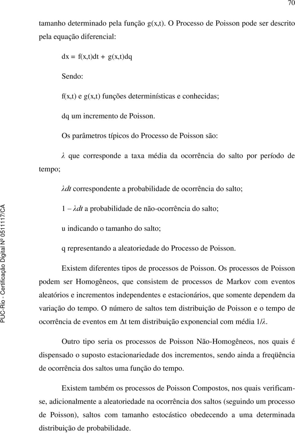 Os parâmeros ípicos do Processo de Poisson são: λ que corresponde a axa média da ocorrência do salo por período de empo; λd correspondene a probabilidade de ocorrência do salo; 1 λd a probabilidade