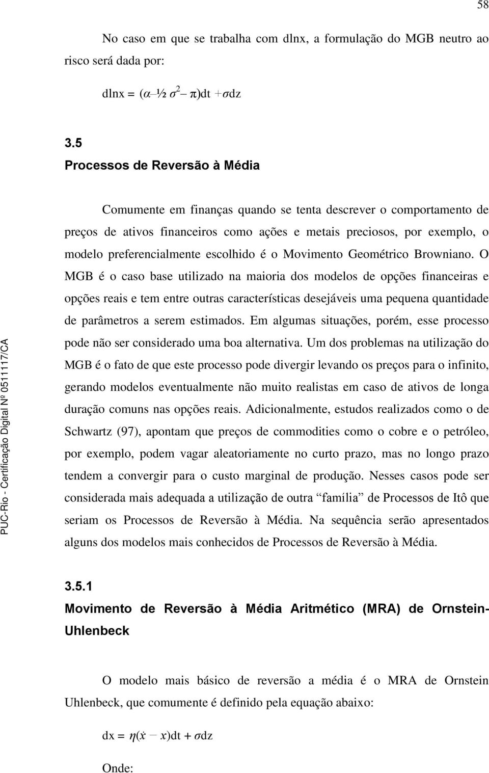 escolhido é o Movimeno Geomérico Browniano.