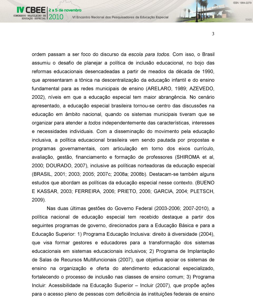 descentralização da educação infantil e do ensino fundamental para as redes municipais de ensino (ARELARO, 1989; AZEVEDO, 2002), níveis em que a educação especial tem maior abrangência.