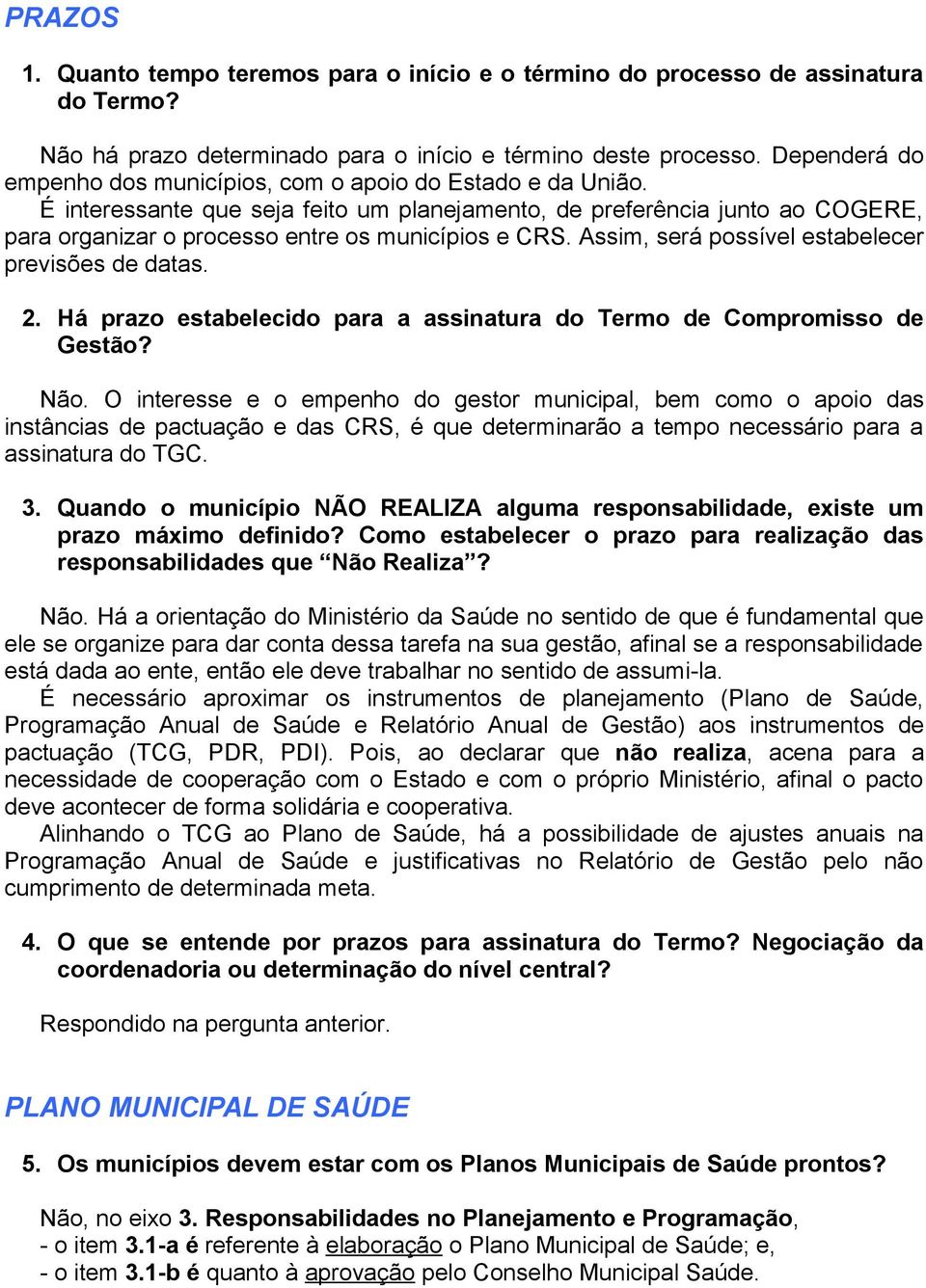 É interessante que seja feito um planejamento, de preferência junto ao COGERE, para organizar o processo entre os municípios e CRS. Assim, será possível estabelecer previsões de datas. 2.