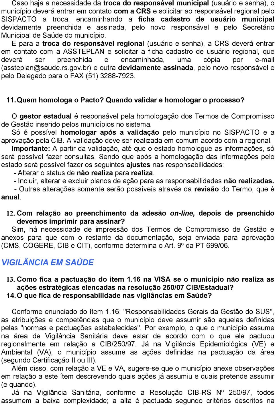 E para a troca do responsável regional (usuário e senha), a CRS deverá entrar em contato com a ASSTEPLAN e solicitar a ficha cadastro de usuário regional, que deverá ser preenchida e encaminhada, uma