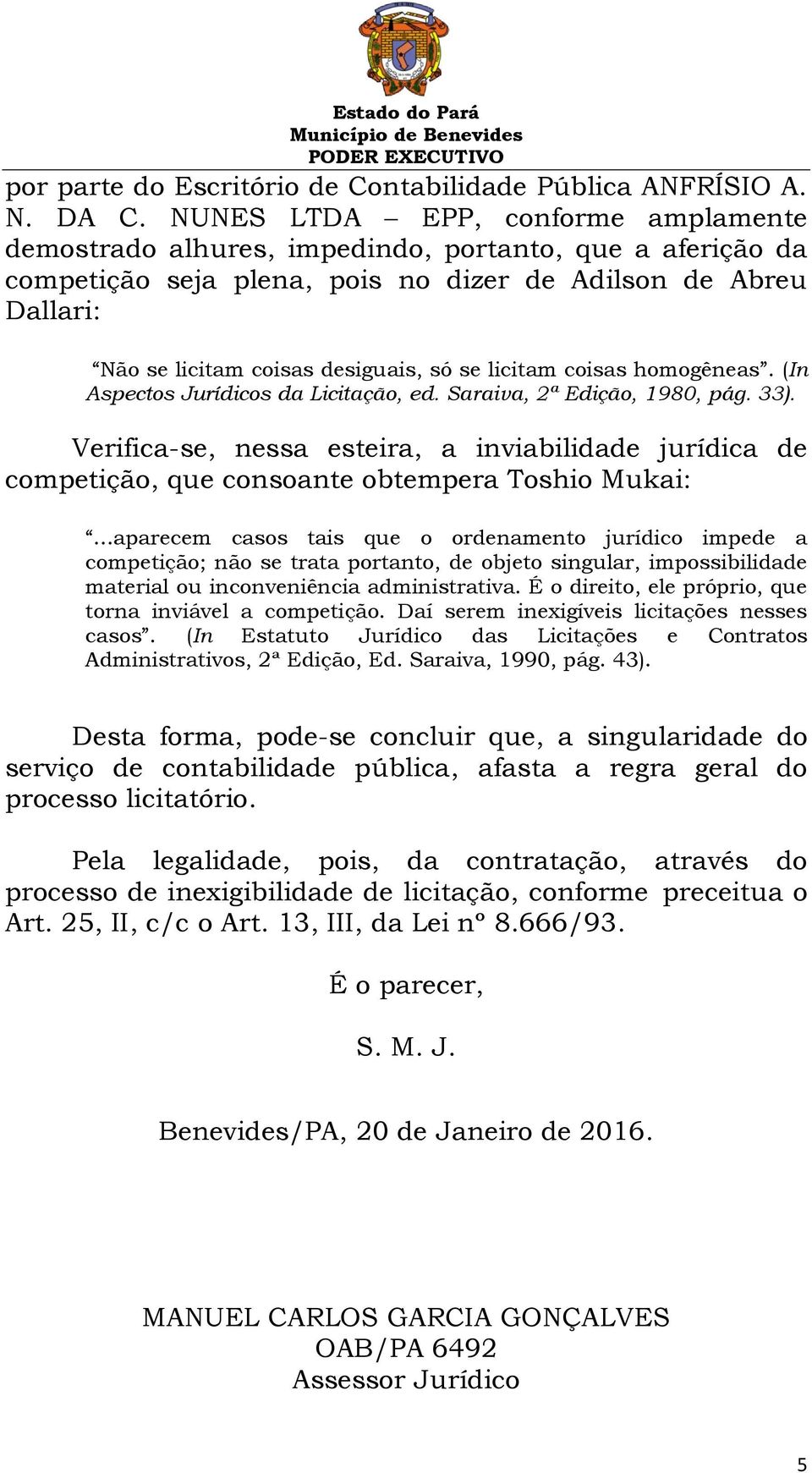 licitam coisas homogêneas. (In Aspectos Jurídicos da Licitação, ed. Saraiva, 2ª Edição, 1980, pág. 33).