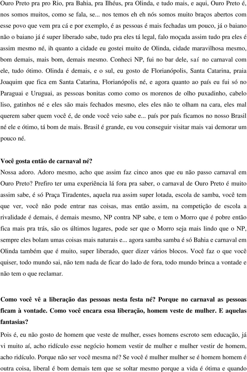 tá legal, falo moçada assim tudo pra eles é assim mesmo né, ih quanto a cidade eu gostei muito de Olinda, cidade maravilhosa mesmo, bom demais, mais bom, demais mesmo.