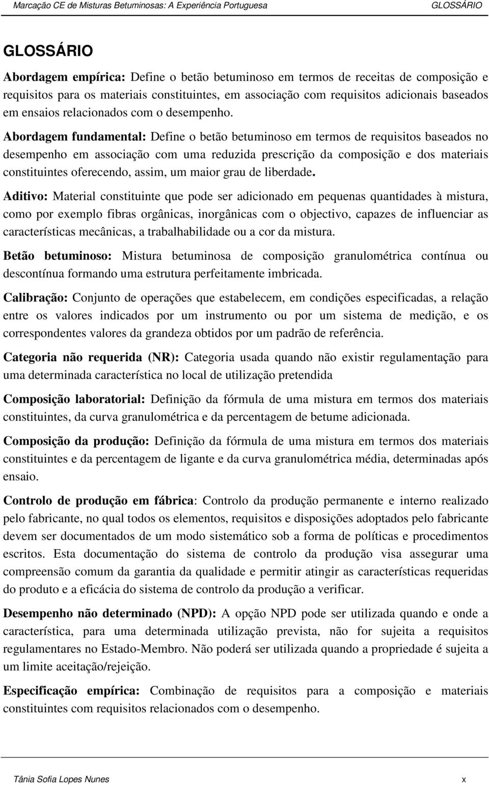 Abordagem fundamental: Define o betão betuminoso em termos de requisitos baseados no desempenho em associação com uma reduzida prescrição da composição e dos materiais constituintes oferecendo,