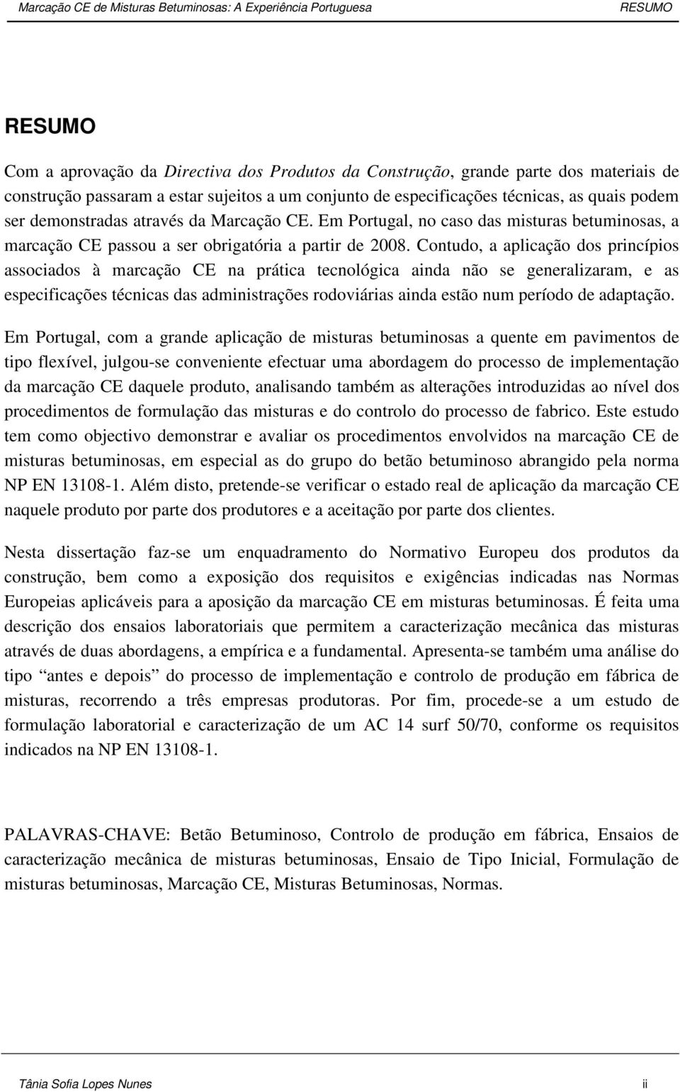 Em Portugal, no caso das misturas betuminosas, a marcação CE passou a ser obrigatória a partir de 2008.