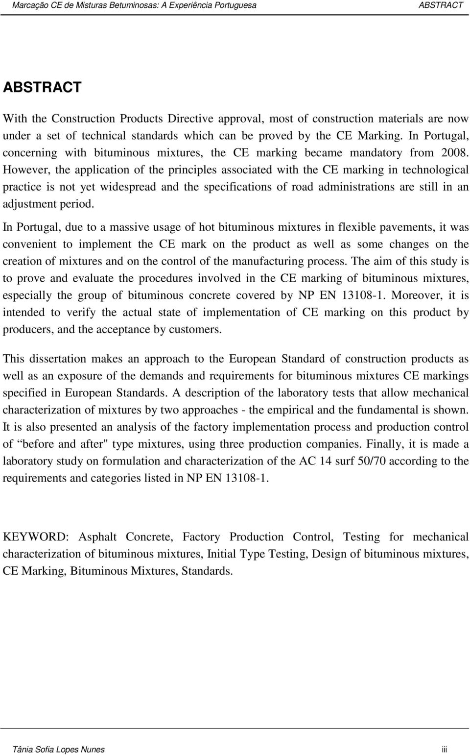 However, the application of the principles associated with the CE marking in technological practice is not yet widespread and the specifications of road administrations are still in an adjustment