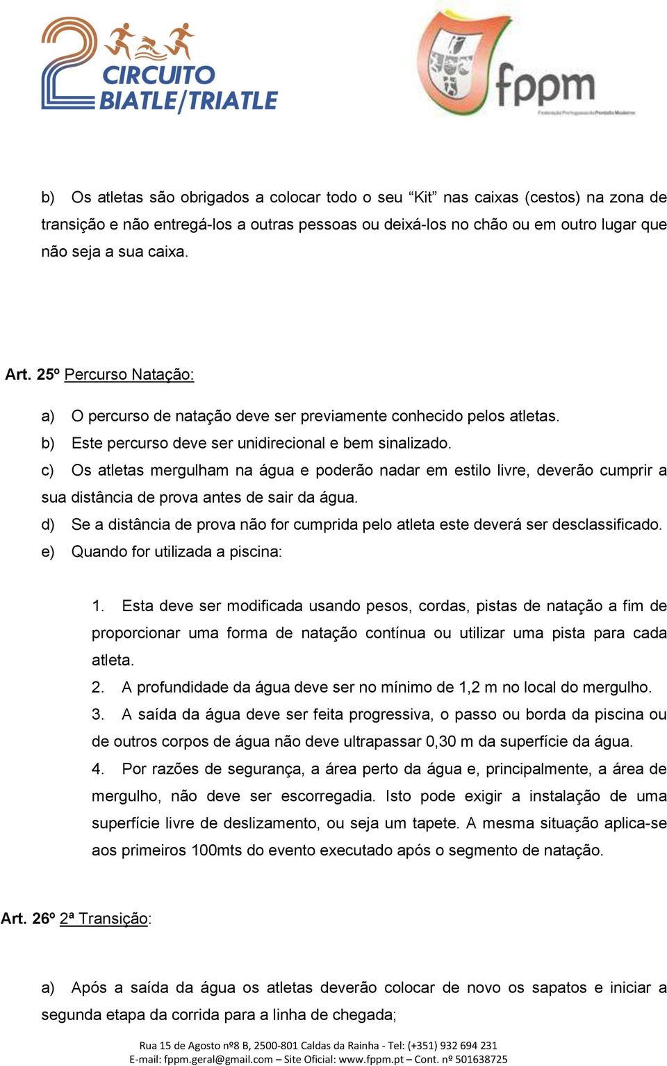 c) Os atletas mergulham na água e poderão nadar em estilo livre, deverão cumprir a sua distância de prova antes de sair da água.