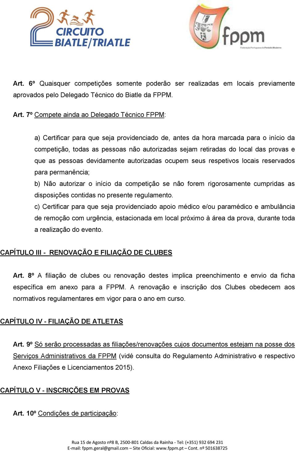 das provas e que as pessoas devidamente autorizadas ocupem seus respetivos locais reservados para permanência; b) Não autorizar o início da competição se não forem rigorosamente cumpridas as