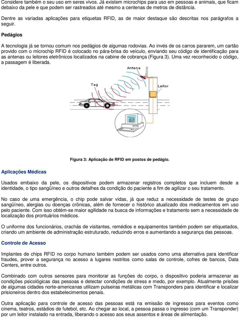 Ao invés de os carros pararem, um cartão provido com o microchip RFID é colocado no pára-brisa do veículo, enviando seu código de identificação para as antenas ou leitores eletrônicos localizados na