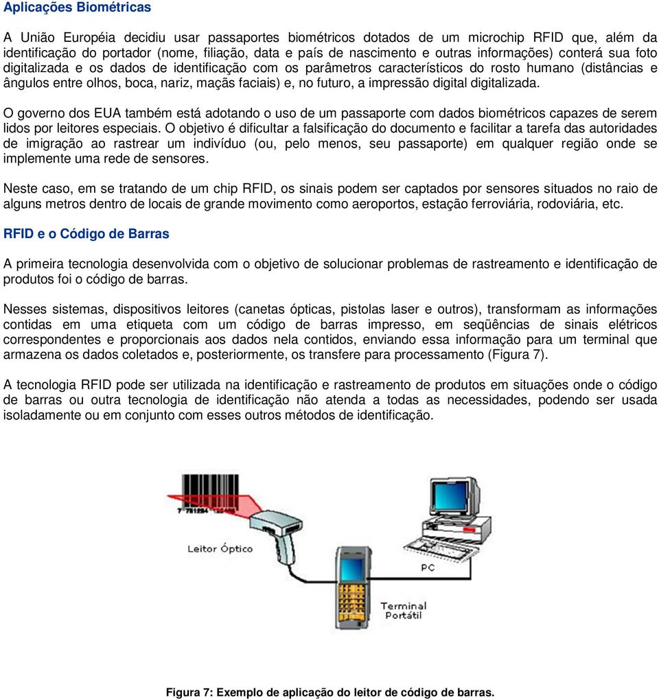 impressão digital digitalizada. O governo dos EUA também está adotando o uso de um passaporte com dados biométricos capazes de serem lidos por leitores especiais.