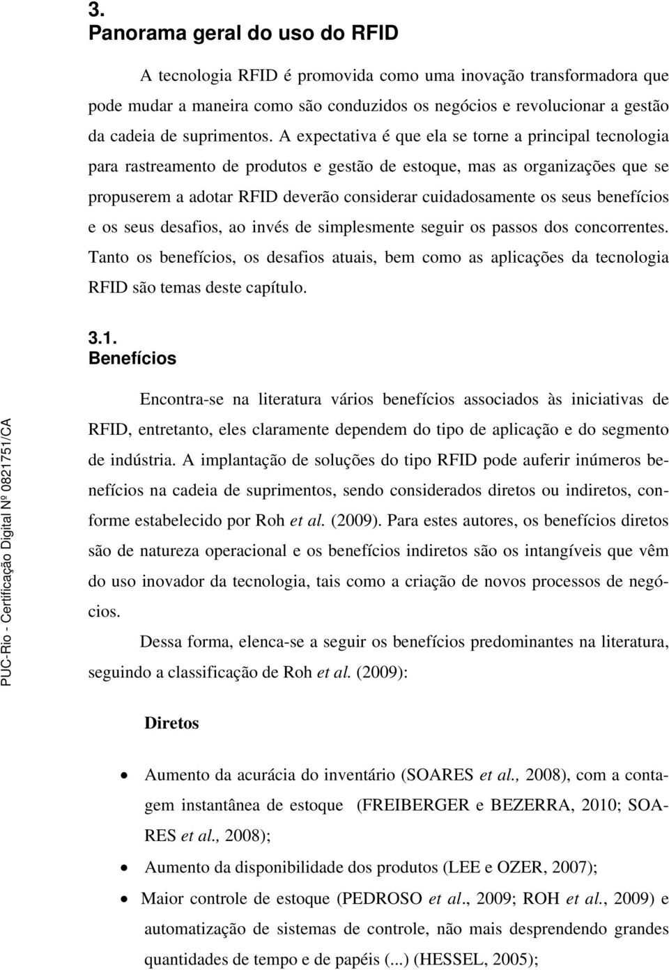 A expectativa é que ela se torne a principal tecnologia para rastreamento de produtos e gestão de estoque, mas as organizações que se propuserem a adotar RFID deverão considerar cuidadosamente os