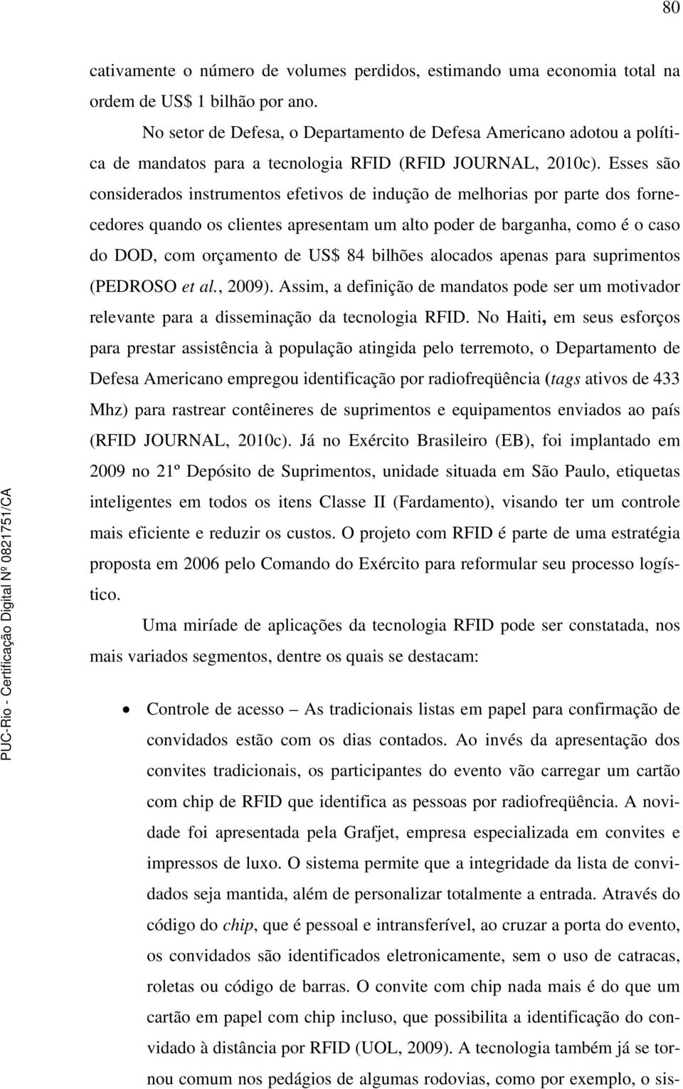 Esses são considerados instrumentos efetivos de indução de melhorias por parte dos fornecedores quando os clientes apresentam um alto poder de barganha, como é o caso do DOD, com orçamento de US$ 84