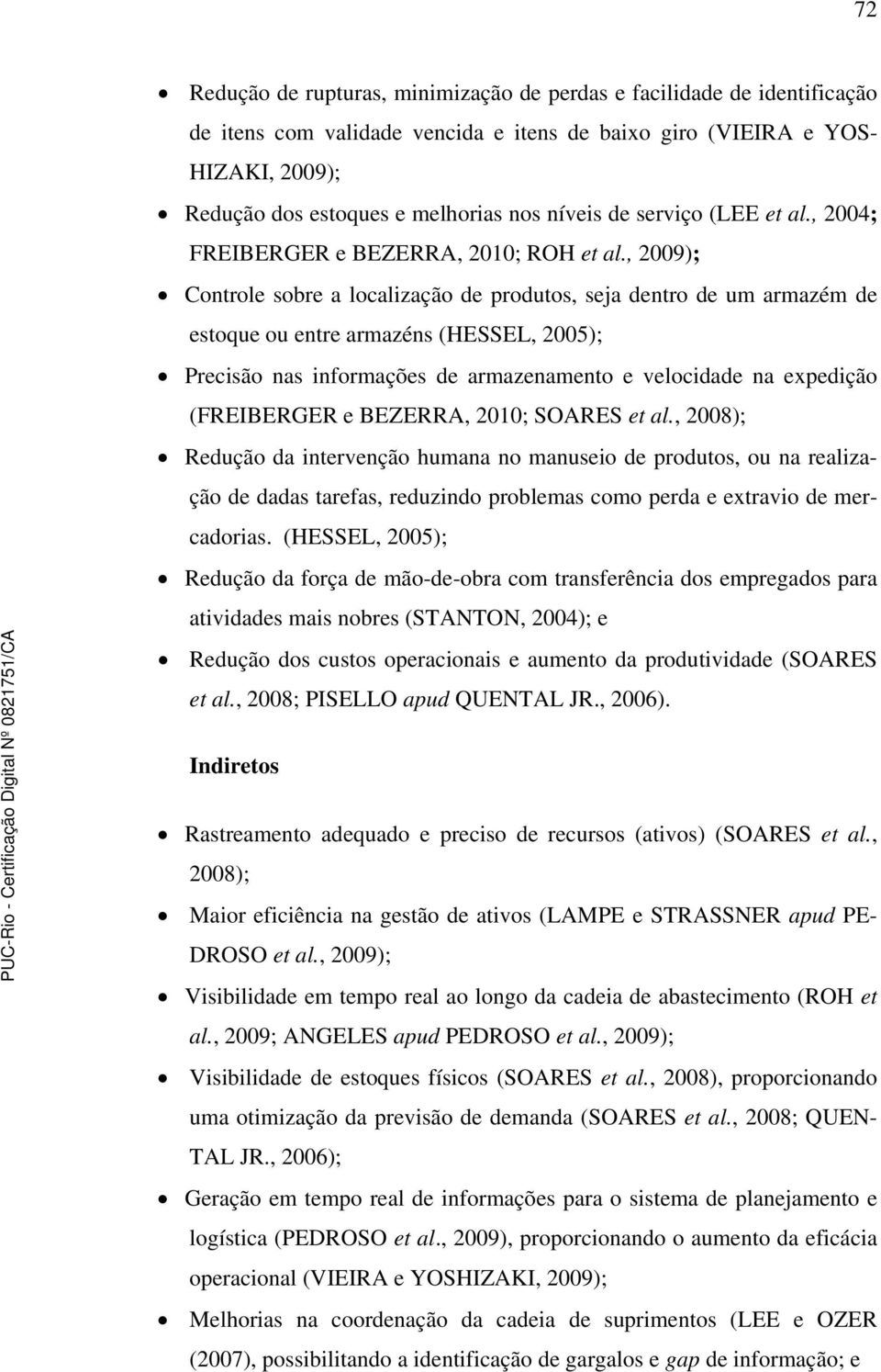 , 2009); Controle sobre a localização de produtos, seja dentro de um armazém de estoque ou entre armazéns (HESSEL, 2005); Precisão nas informações de armazenamento e velocidade na expedição