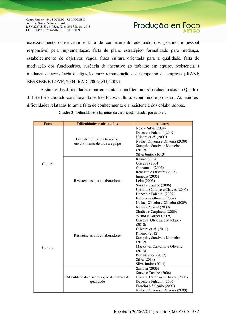 desempenho da empresa (IRANI; BESKESE E LOVE, 2004; RAD, 2006; ZU, 2009). A síntese das dificuldades e barreiras citadas na literatura são relacionadas no Quadro 3.