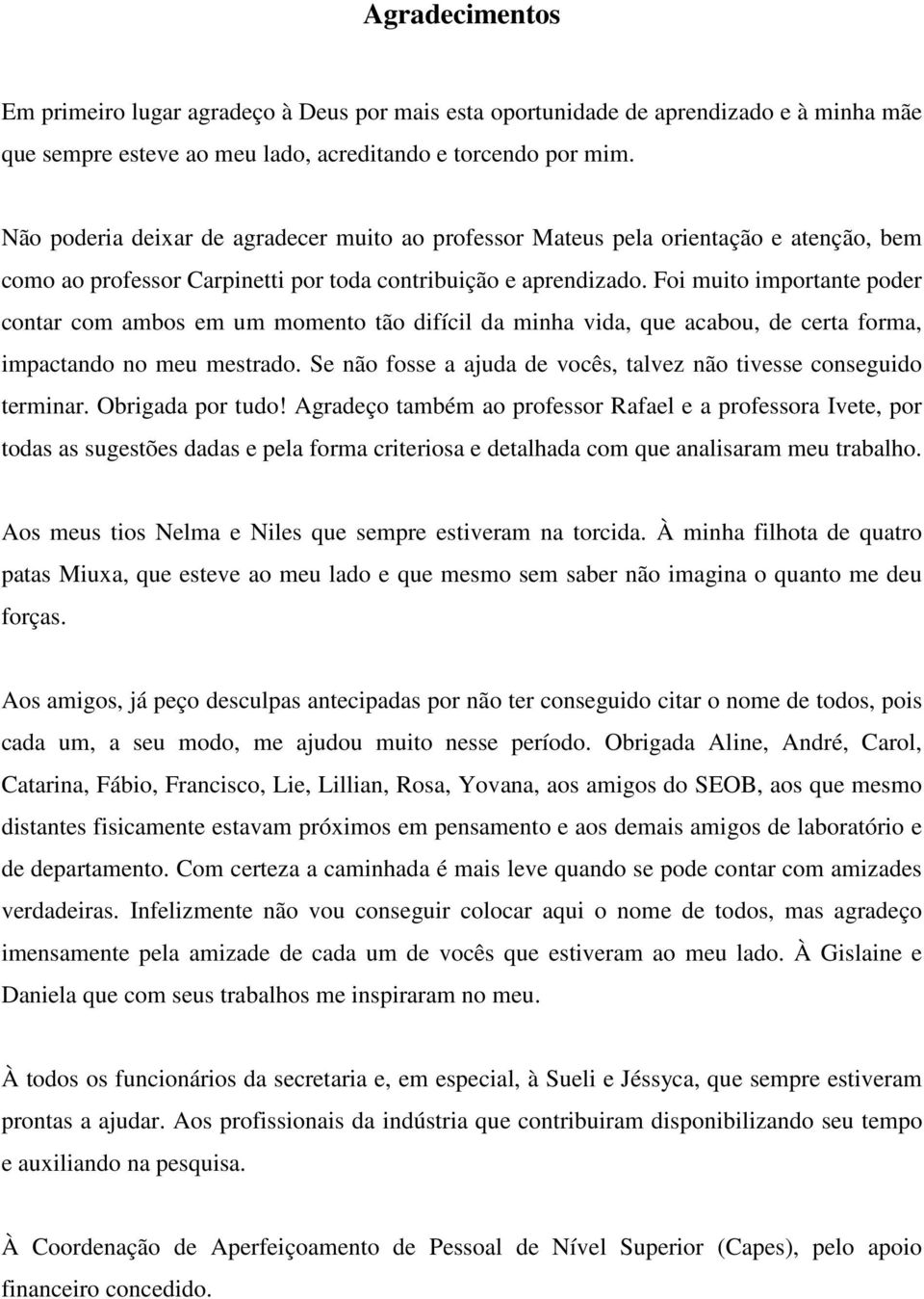 Foi muito importante poder contar com ambos em um momento tão difícil da minha vida, que acabou, de certa forma, impactando no meu mestrado.