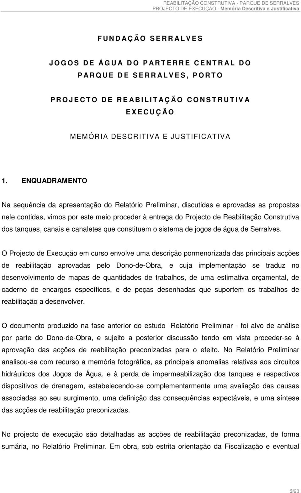 ENQUADRAMENTO Na sequência da apresentação do Relatório Preliminar, discutidas e aprovadas as propostas nele contidas, vimos por este meio proceder à entrega do Projecto de Reabilitação Construtiva