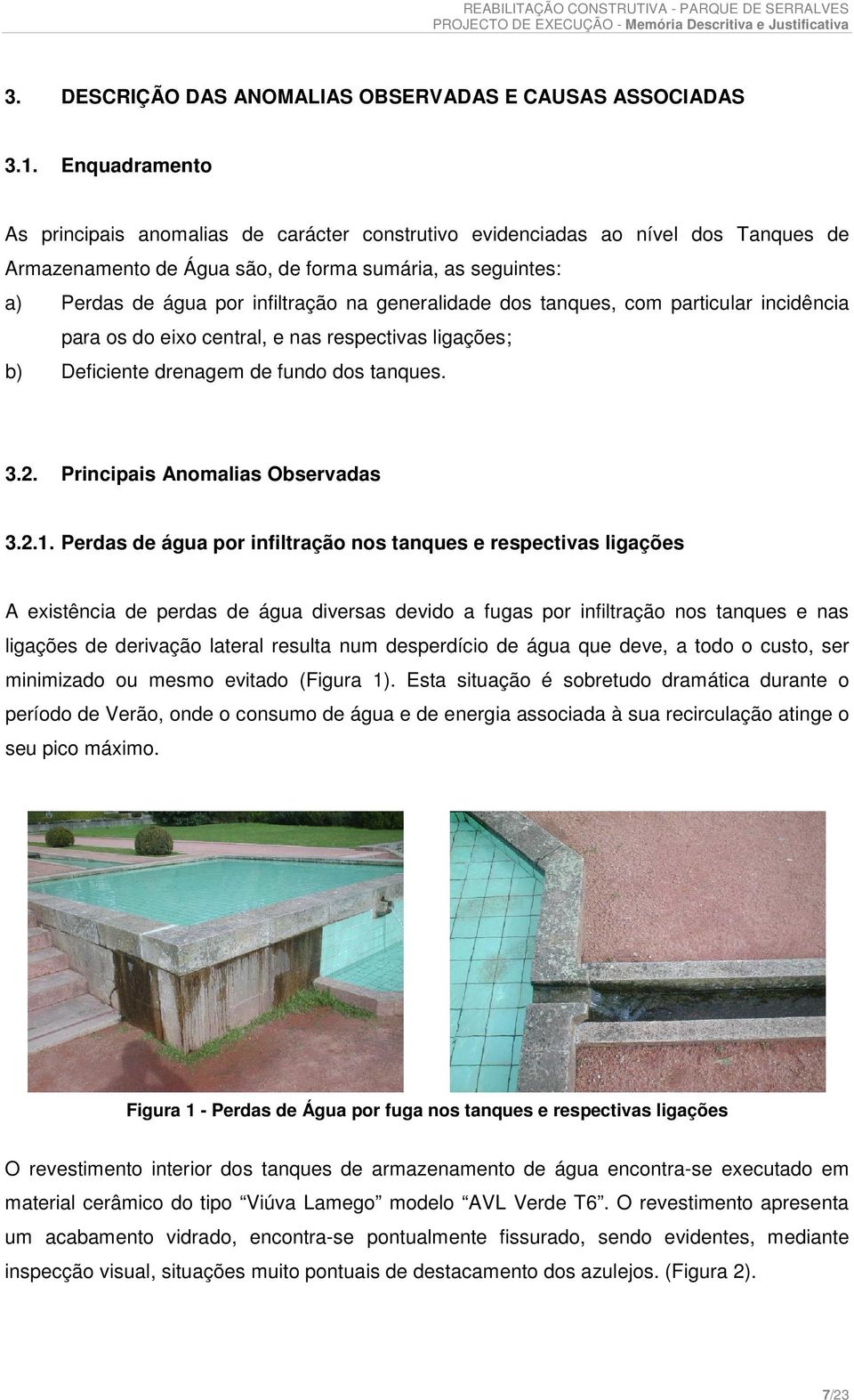 generalidade dos tanques, com particular incidência para os do eixo central, e nas respectivas ligações; b) Deficiente drenagem de fundo dos tanques. 3.2. Principais Anomalias Observadas 3.2.1.