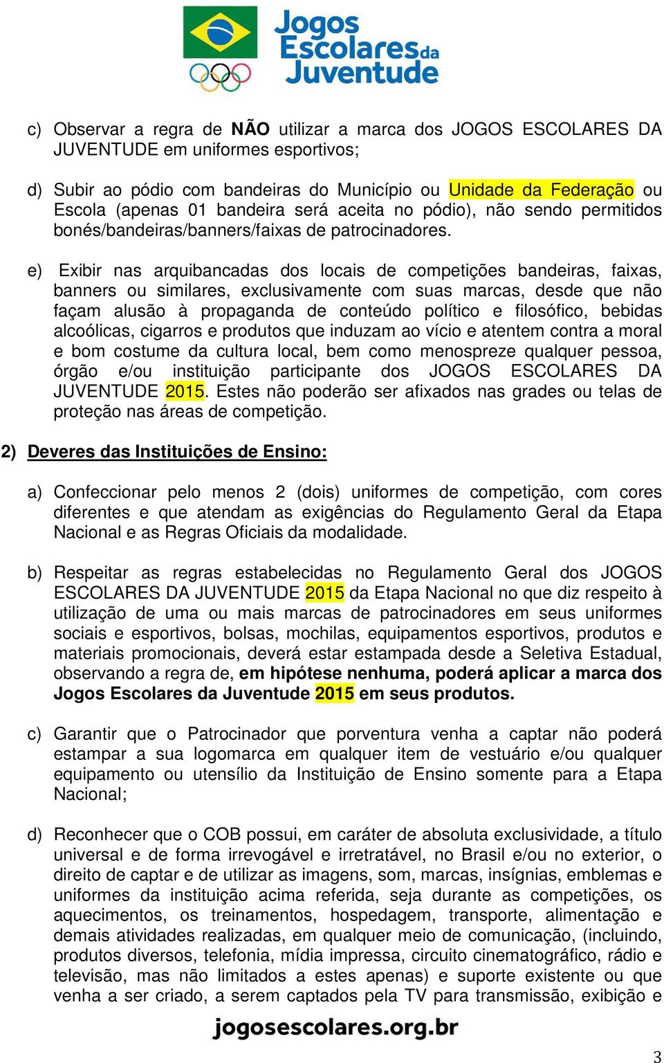 e) Exibir nas arquibancadas dos locais de competições bandeiras, faixas, banners ou similares, exclusivamente com suas marcas, desde que não façam alusão à propaganda de conteúdo político e