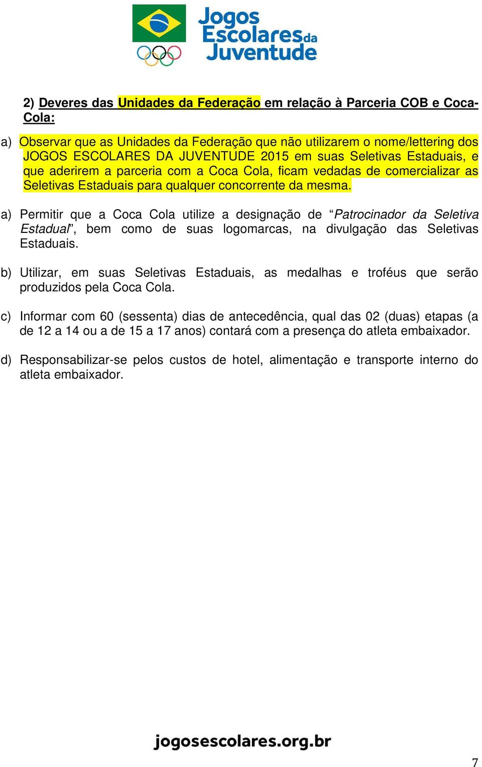 a) Permitir que a Coca Cola utilize a designação de Patrocinador da Seletiva Estadual, bem como de suas logomarcas, na divulgação das Seletivas Estaduais.