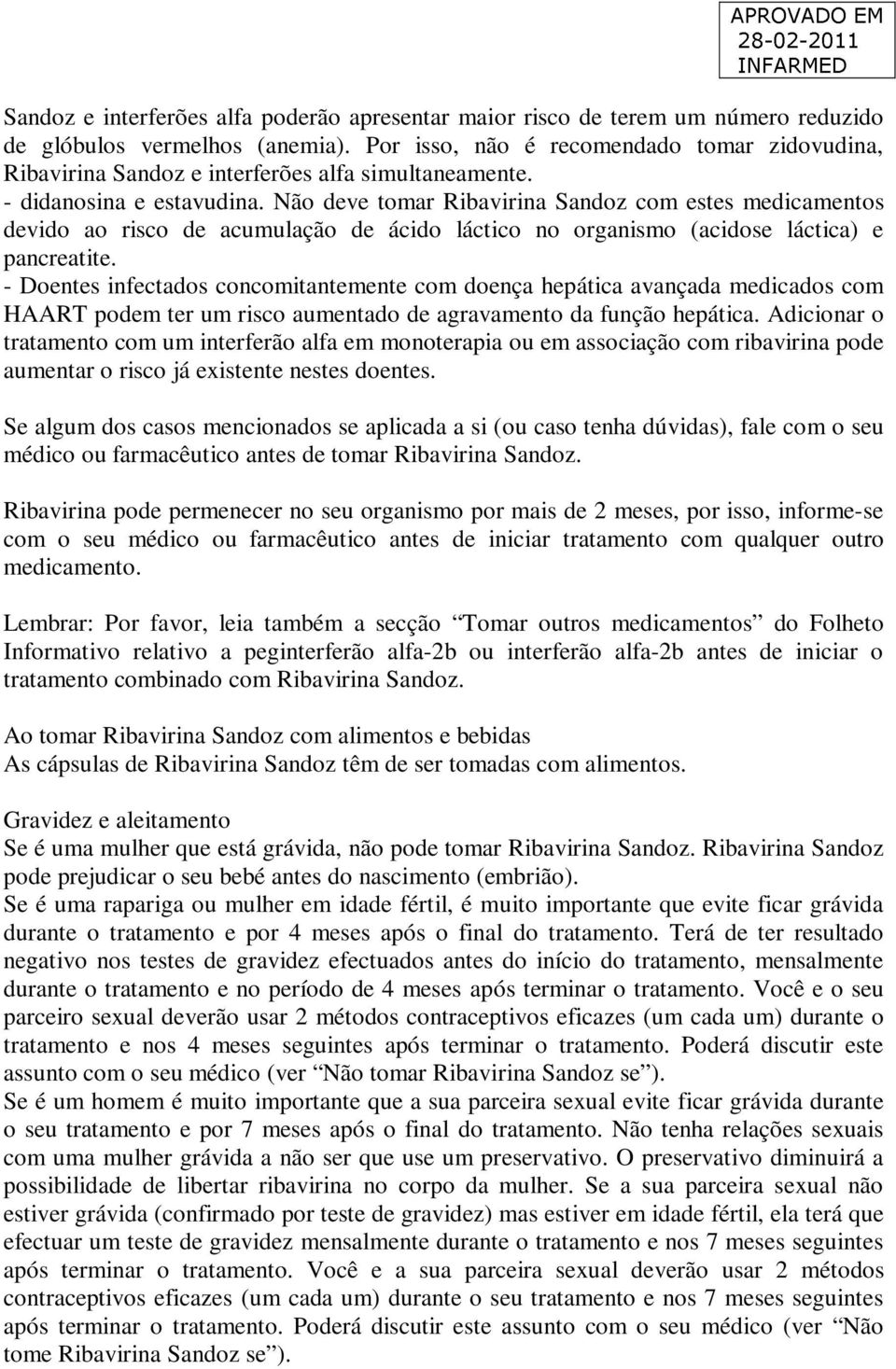 Não deve tomar Ribavirina Sandoz com estes medicamentos devido ao risco de acumulação de ácido láctico no organismo (acidose láctica) e pancreatite.