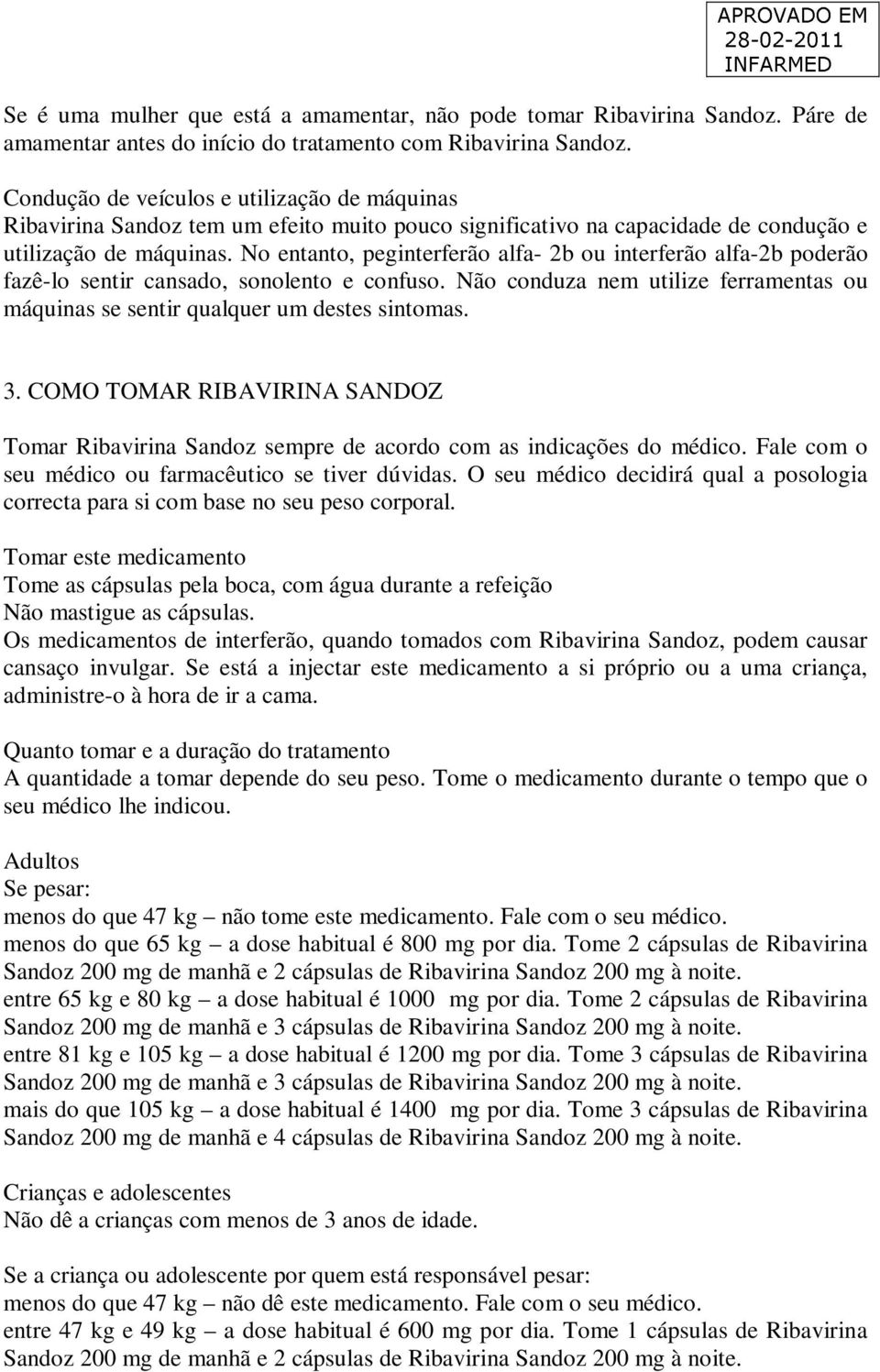 No entanto, peginterferão alfa- 2b ou interferão alfa-2b poderão fazê-lo sentir cansado, sonolento e confuso. Não conduza nem utilize ferramentas ou máquinas se sentir qualquer um destes sintomas. 3.