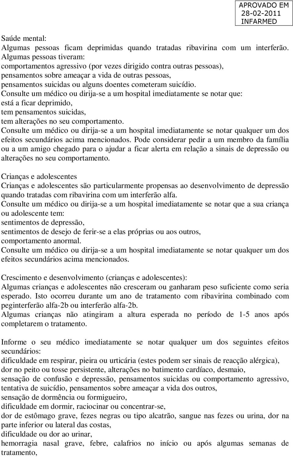 suicídio. Consulte um médico ou dirija-se a um hospital imediatamente se notar que: está a ficar deprimido, tem pensamentos suicidas, tem alterações no seu comportamento.