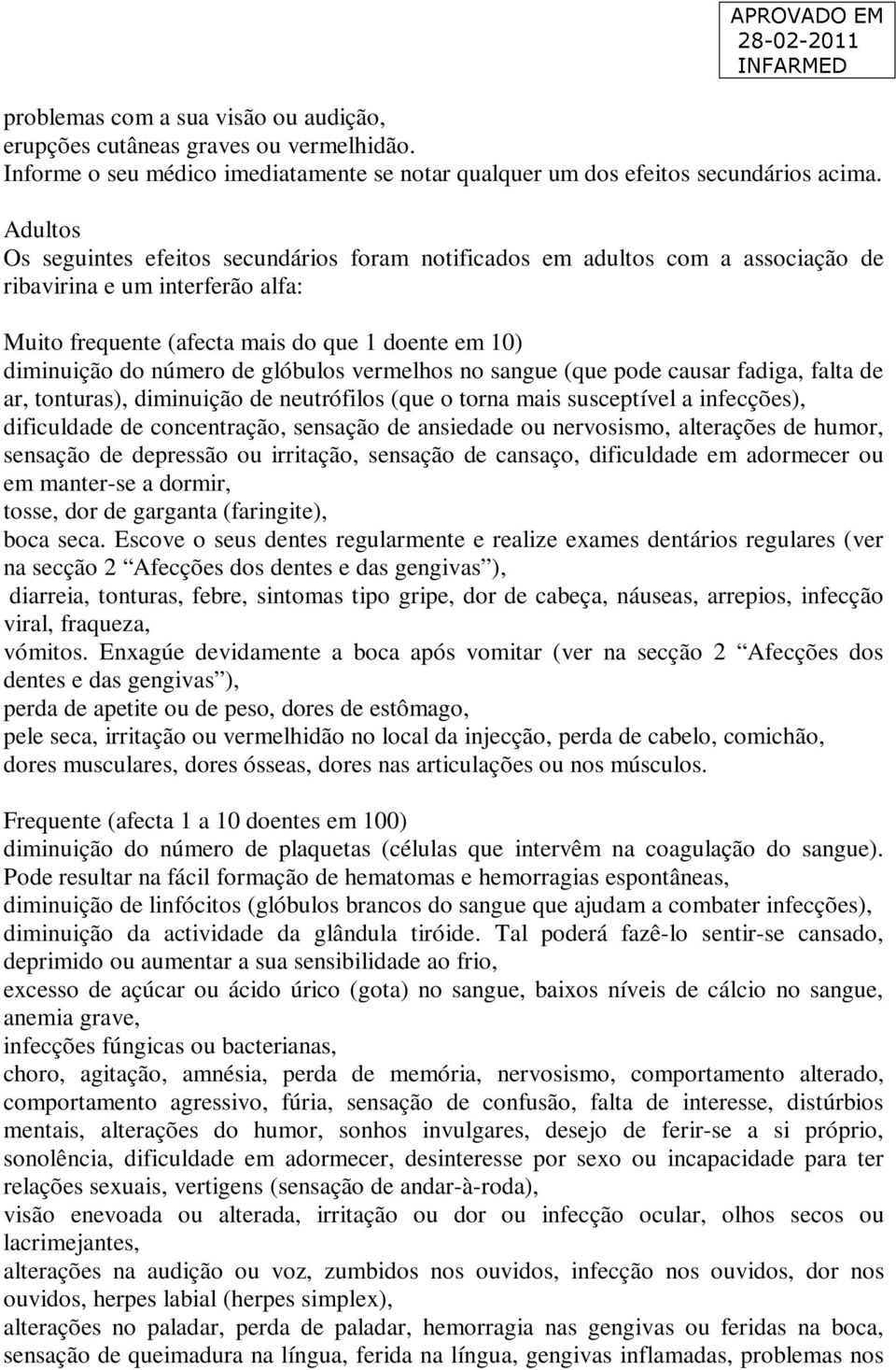 glóbulos vermelhos no sangue (que pode causar fadiga, falta de ar, tonturas), diminuição de neutrófilos (que o torna mais susceptível a infecções), dificuldade de concentração, sensação de ansiedade