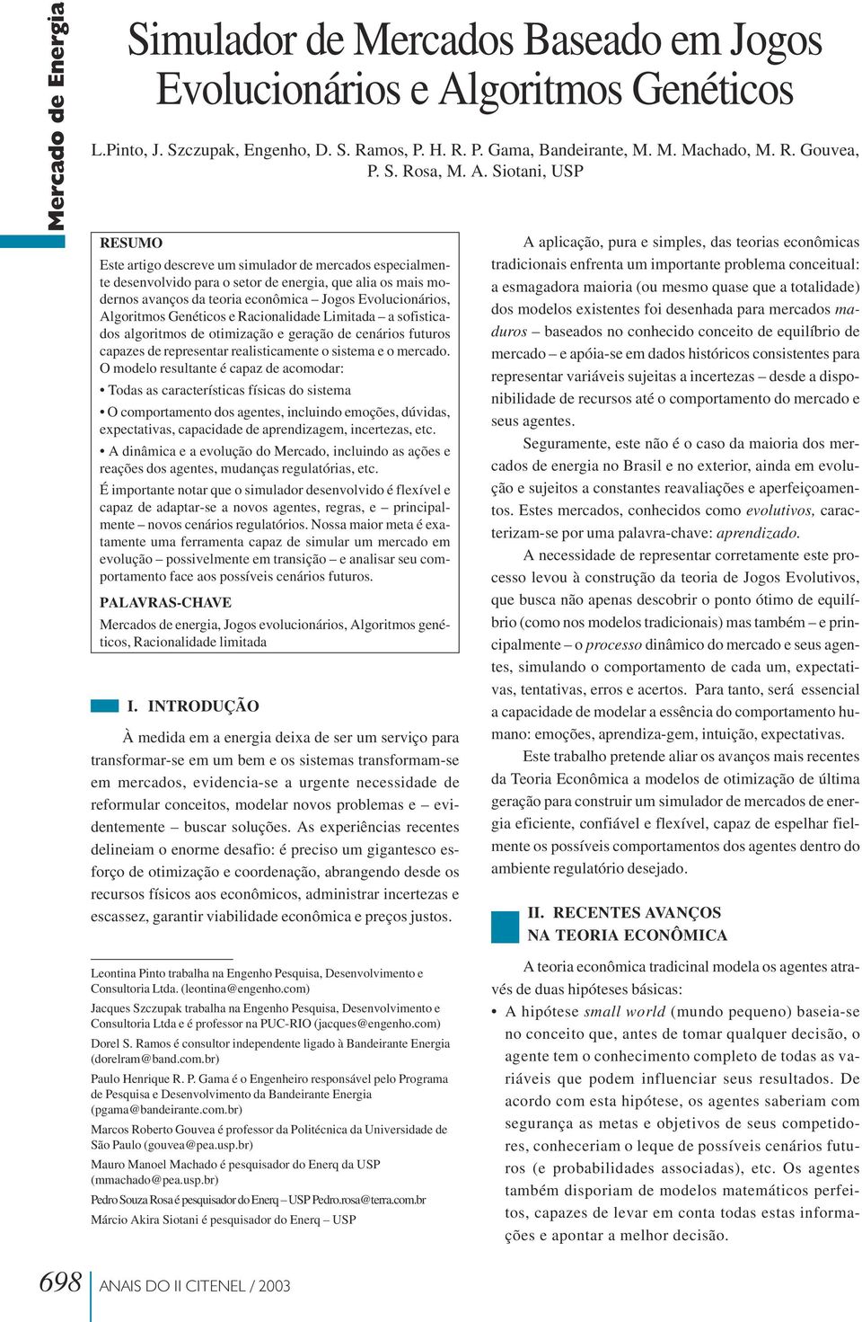 Genétcos e Raconaldade Lmtada a sofstcados algortmos de otmzação e geração de cenáros futuros capazes de representar realstcamente o sstema e o mercado.