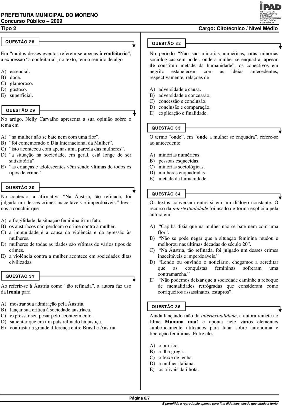 C) isto aconteceu com apenas uma parcela das mulheres. D) a situação na sociedade, em geral, está longe de ser satisfatória. E) as crianças e adolescentes vêm sendo vítimas de todos os tipos de crime.